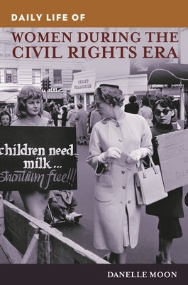 Daily Life of Women during the Civil Rights Era by Moon, Danelle