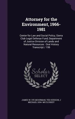 Attorney for the Environment, 1966-1981: Center for Law and Social Policy, Sierra Club Legal Defense Fund, Department of Justice Division of Lands and by Moorman, James W. Ive
