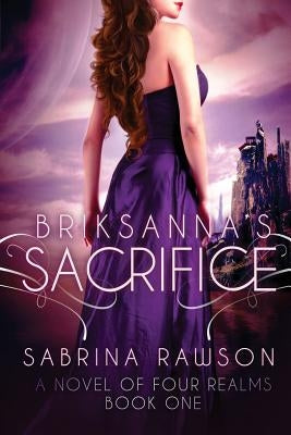Briksanna's Sacrifice: A Novel of Four Realms: Book One by Rawson, Sabrina