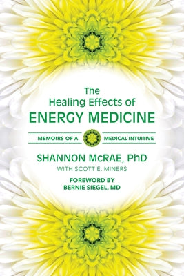 The Healing Effects of Energy Medicine: Memoirs of a Medical Intuitive by McRae Phd, Shannon