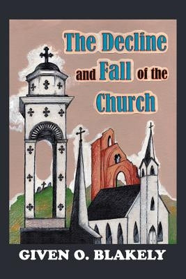 The Decline and Fall of the Church by Blakely, Given O.