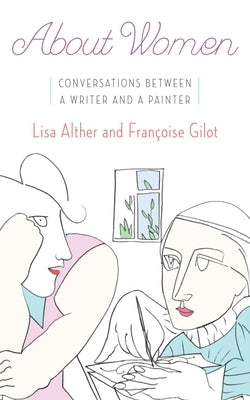 About Women: Conversations Between a Writer and a Painter by Alther, Lisa