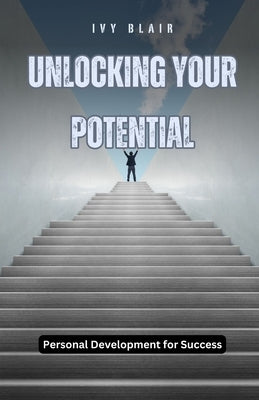 Unlocking Your Potential: Personal Development for Success by Blair, Ivy