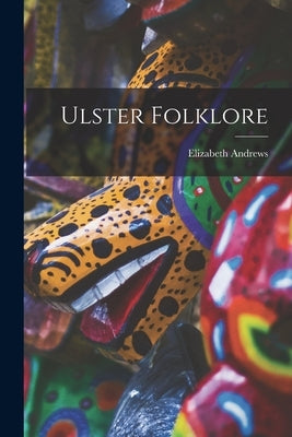 Ulster Folklore by Andrews, Elizabeth