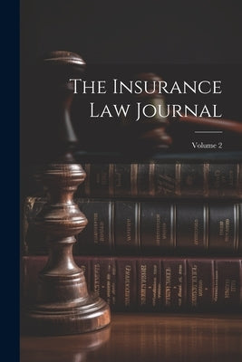 The Insurance Law Journal; Volume 2 by Anonymous