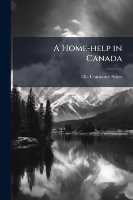 A Home-help in Canada by Sykes, Ella Constance