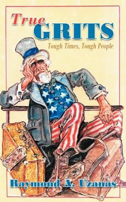 True Grits: Tough Times, Tough People by Uzanas, Raymond A.