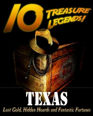 10 Treasure Legends! Texas: Lost Gold, Hidden Hoards and Fantastic Fortunes by National Treasure Society