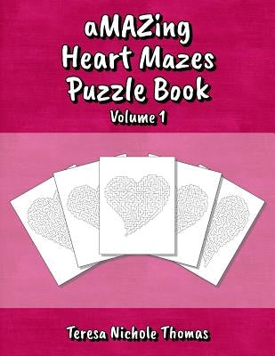 aMAZing Heart Mazes Puzzle Book - Volume 1 by Thomas, Teresa Nichole