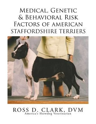 Medical, Genetic & Behavioral Risk Factors of American Staffordshire Terriers by Clark, DVM Ross D.