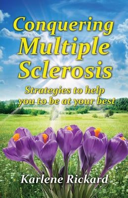 Conquering Multiple Sclerosis: Strategies to help you to be at your best by Rickard, Karlene