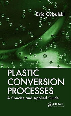 Plastic Conversion Processes: A Concise and Applied Guide by Cybulski, Eric