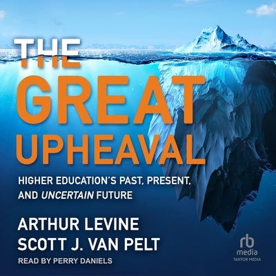 The Great Upheaval: Higher Education's Past, Present, and Uncertain Future by Levine, Arthur