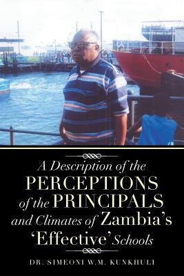A Description of the Perceptions of the Principals and Climates of Zambia's 'Effective' Schools by Kunkhuli, Simeoni W. M.