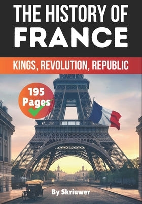 The History of France: Kings, Revolution, Republic by Auke