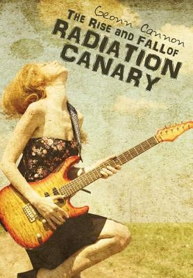 The Rise and Fall of Radiation Canary by Cannon, Geonn