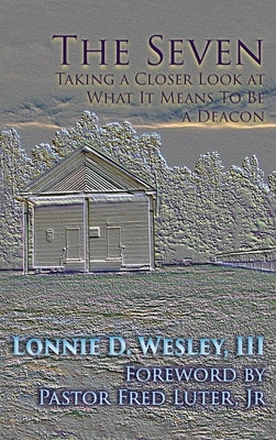 The Seven: Taking a Closer Look at What It Means To Be a Deacon by Wesley, Lonnie Davis