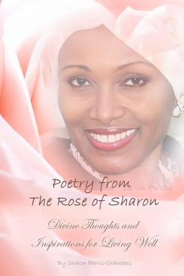 Poetry from the Rose of Sharon: Divine Thoughts and Inspirations for Living Well by Parris-Chambers, Sharon V.