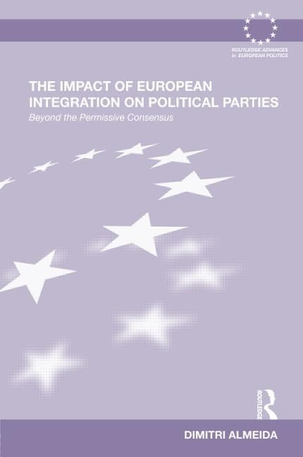 The Impact of European Integration on Political Parties: Beyond the Permissive Consensus by Almeida, Dimitri