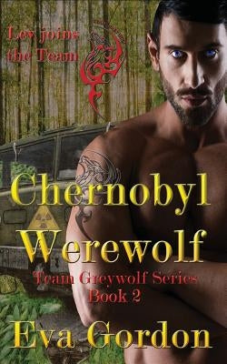 Chernobyl Werewolf, Team Greywolf Series, Book 2 by Gordon, Eva