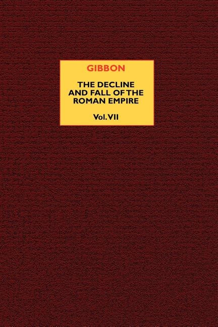 The Decline and Fall of the Roman Empire (vol. 7) by Gibbon, Edward