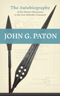 John G. Paton: The Autobiography of the Pioneer Missionary to the New Hebrides by Paton, John G.