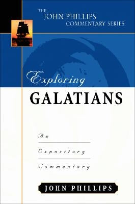 Exploring Galatians: An Expository Commentary by Phillips, John