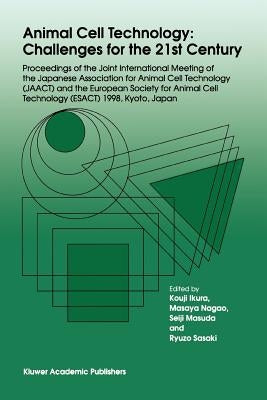 Animal Cell Technology: Challenges for the 21st Century: Proceedings of the Joint International Meeting of the Japanese Association for Animal Cell Te by Ikura, Kouji