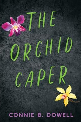 The Orchid Caper by Dowell, Connie B.