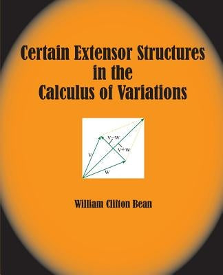 Certain Extensor Structures in the Calculus of Variations by Bean, William Clifton