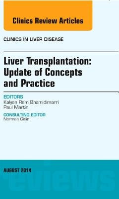 Liver Transplantation: Update of Concepts and Practice, an Issue of Clinics in Liver Disease: Volume 18-3 by Bhamidimarri, Kalyan Ram
