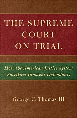 The Supreme Court on Trial: How the American Justice System Sacrifices Innocent Defendants by Thomas, George C.