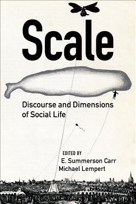 Scale: Discourse and Dimensions of Social Life by Carr, E. Summerson