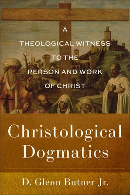 Christological Dogmatics: A Theological Witness to the Person and Work of Christ by Butner, D. Glenn, Jr.