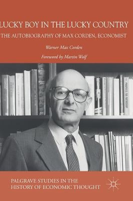 Lucky Boy in the Lucky Country: The Autobiography of Max Corden, Economist by Corden, Warner Max