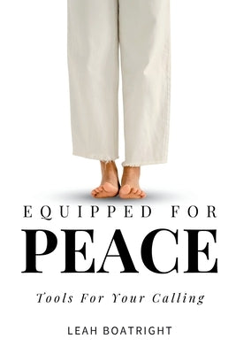 Equipped For Peace: Tools For Your Calling by Boatright, Leah