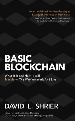 Basic Blockchain: What It Is and How It Will Transform the Way We Work and Live by Shrier, David L.
