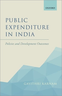 Public Expenditure in India: Policies and Development Outcomes by Karnam, Gayithri