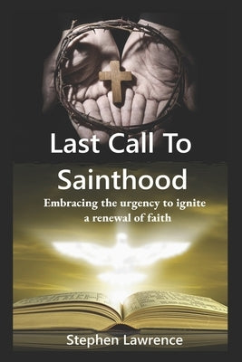 Last Call To Sainthood: Embracing the urgency to ignite a renewal of faith. by Lawrence, Stephen
