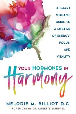 Your Hormones in Harmony: A Smart Woman's Guide to a Lifetime of Energy, Focus, and Vitality by Schippel, Annette