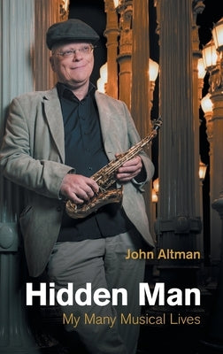 Hidden Man: My Many Musical Lives by Altman, John