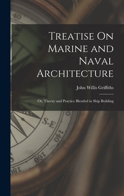 Treatise On Marine and Naval Architecture; Or, Theory and Practice Blended in Ship Building by Griffiths, John Willis