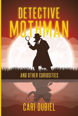 Detective Mothman And Other Curiosities by Dubiel, Cari