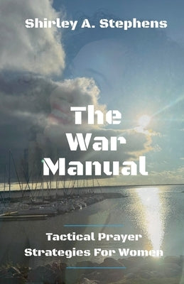 The War Manual: Tactical Prayer Strategies For Women by Stephens, Shirley