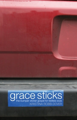 Grace Sticks: The Bumper Sticker Gospel for Restless Souls by Robb-Dover, Kristina
