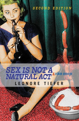 Sex Is Not A Natural Act & Other Essays by Tiefer, Leonore