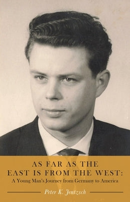 As Far as the East is from the West: A Young Man's Journey from Germany to America by Jentzsch, Peter K.