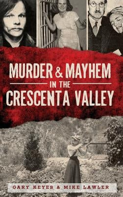 Murder & Mayhem in the Crescenta Valley by Keyes, Gary