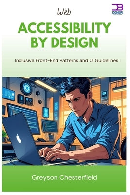 Web Accessibility by Design: Inclusive Front-End Patterns and UI Guidelines by Chesterfield, Greyson