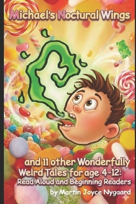 Michael's Nocturnal Wings and 11 other Wonderfully Weird Tales for Kids age 4-12: Read Aloud and Beginning Readers by Nygaard, Martin Joyce